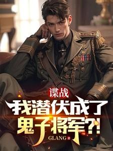 谍战我潜伏成了鬼子将军免费阅读