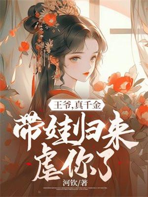 王爷真千金带娃归来虐你了