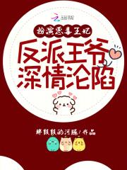 反派王爷深情沦陷免费阅读