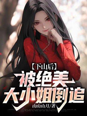 下山后被绝美大小姐倒追最新章节更新时间