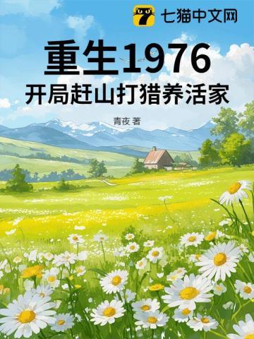重生1976开局赶山打猎养活家正版免费阅读 重生1976开局赶山打猎养活家正版免费阅读