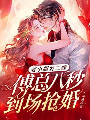 姜小姐要二嫁傅总八秒到场抢婚大结局