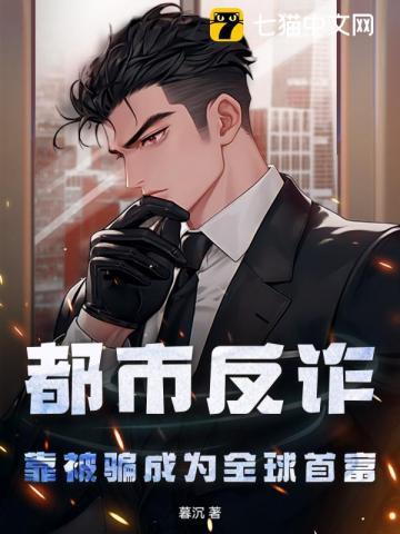 都市反诈:靠被骗成为全球首富 都市反诈:靠被骗成为全球首富