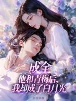 成全他和青梅后，我却成了白月光
