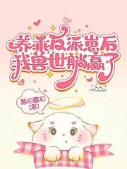 养乖反派崽后,我兽世躺赢了 养乖反派崽后,我兽世躺赢了