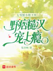 七零娇小姐下乡，野痞糙汉宠上瘾